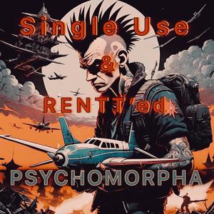 Single Use & RENTT'ed:PSYCHOMORPHA (Explicit)