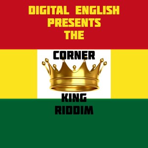 Digital English Presents the Corner King Riddim (Remixes)