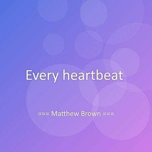 Every heartbeat