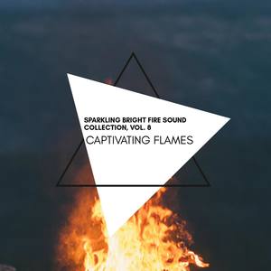 Captivating Flames - Sparkling Bright Fire Sound Collection, Vol. 8