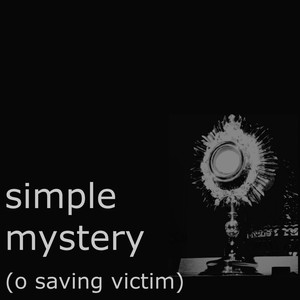 Simple Mystery (O Saving Victim)