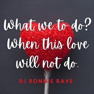 What We to Do? When This Love Will Not Do