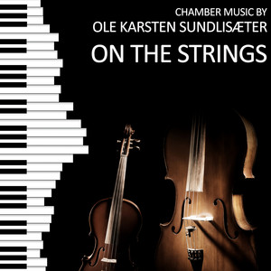 On The Strings (Chamber Music by Ole Karsten Sundlisæter)