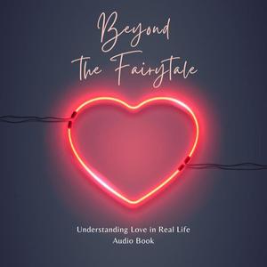 Beyond The Fairytale Understanding Love In Real Life