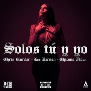 Solos tú y yo (feat. Lee Hernan & Chicano Flow) [Explicit]