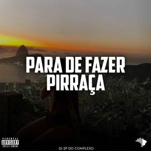 PARA DE FAZER PIRRAÇA (Explicit)