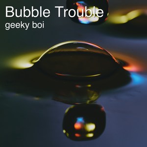 Bubble Trouble