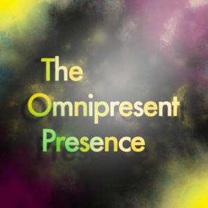 The Omnipresent Presence