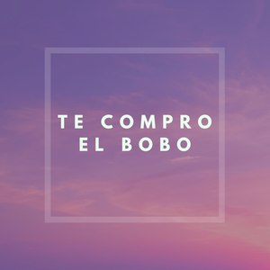 Te Compro El Bobo