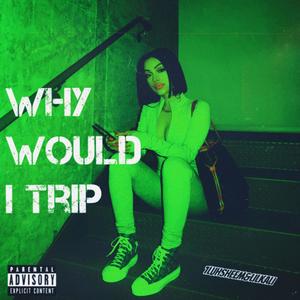 Why would I Trip (Explicit)