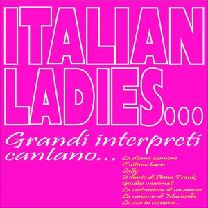 Italian ladies... grandi interpreti cantano... (La donna cannone, l'ultimo bacio, sally, il diario di anna frank, giudizi universali, la costruzione di un amore, la canzone di marinella, le cose in comune...)