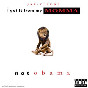 I Got It From My Mama ( Not Obama) (Explicit)