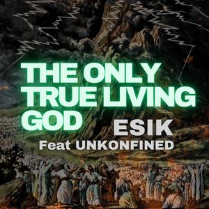 The Only True Living God (feat. Unkonfined)