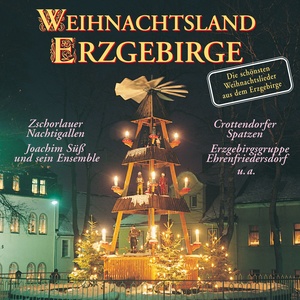 Weihnachtsland Erzgebirge - Die schönsten Weihnachtslieder aus dem Erzgebirge