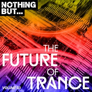Nothing But... The Future Sound Of Trance, Vol. 03