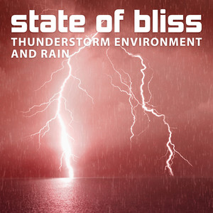 State of Bliss: Thunderstorm Environment and Rain, Exceptional & Healing Sounds of Nature for Zen Relaxation, Deep Sleep, Yoga Meditation