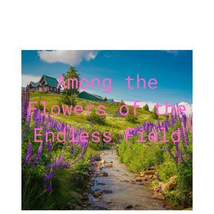 Among the Flowers of the Endless Field