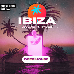 Nothing But...Ibiza Closing Party 2023 Deep House (Explicit)