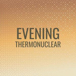 Evening Thermonuclear