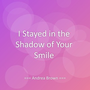 I Stayed in the Shadow of Your Smile