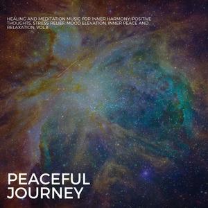 Peaceful Journey - Healing And Meditation Music For Inner Harmony, Positive Thoughts, Stress Relief, Mood Elevation, Inner Peace And Relaxation, Vol. 8