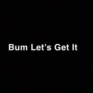 Bum Let's Get It (Explicit)
