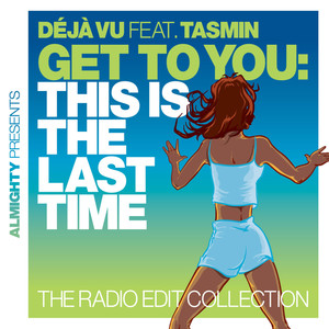 Almighty Presents: Get To You: This Is The Last Time (The Radio Edit Collection) [feat. Tasmin]