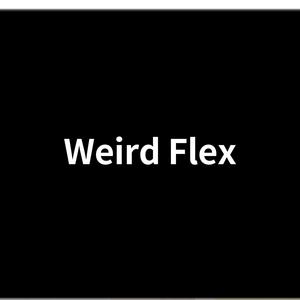 Weird Flex