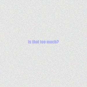 Is That Too To Ask For