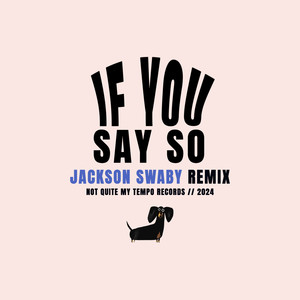 If You Say So (Jackson Swaby Remix)