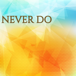 Never Do