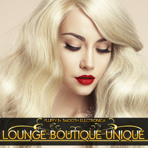 Lounge Boutique Unique - Fluffy & Smooth Electronica