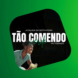 A Falada da Sexta-Feira, Tão Comendo Verde - Vai Tomando (Explicit)