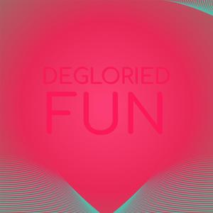 Degloried Fun