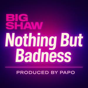 Big Shaw - Nothing But Badness (feat. Papo Productions)
