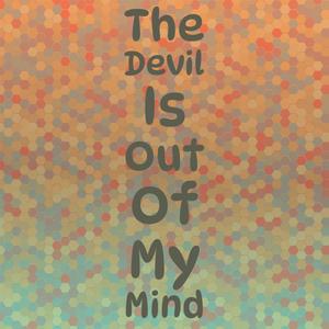 The Devil Is Out Of My Mind