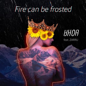 Fire Can Be Frosted (feat. Zarru)