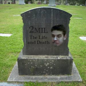 The Life And Death Of 2Mil