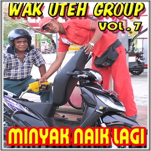 Wak Uteh Group Minyak Naik Lagi, Vol. 7