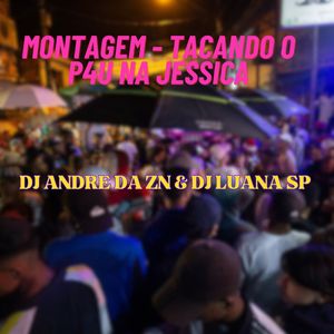 DJ ANDRE DA ZN - MONTAGEM - TACANDO O P4U NA JESSICA (Explicit)