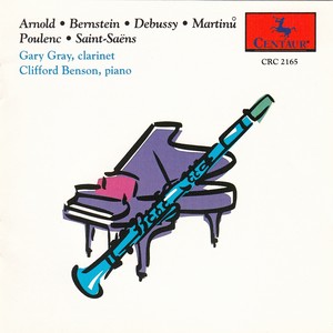 Clarinet and Piano Recital: Gray, Gary / Benson, Clifford - SAINT-SAËNS, C. / MARTINŮ, B. / DEBUSSY, C. / ARNOLD, M. / BERNSTEIN, L. / POULENC, F.