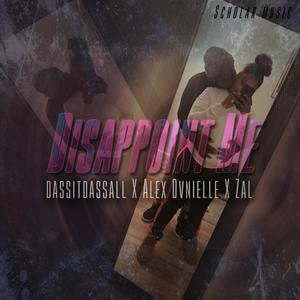 Disappoint Me (feat. dassitdassall, Alex & Zal) (Explicit)