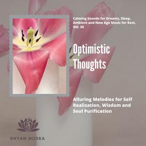 Optimistic Thoughts (Alluring Melodies For Self Realization, Wisdom And Soul Purification) (Calming Sounds For Dreams, Sleep, Ambient And New Age Music For Rest, Vol. 20)