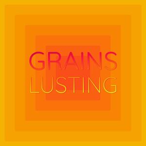 Grains Lusting