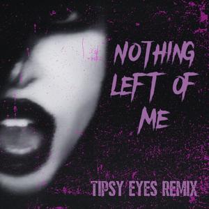 Nothing Left Of Me Tipsy Eyes (Tipsy Eyes Remix)