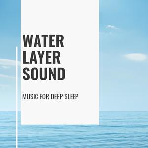 Water Layer Sound - Music for Deep Sleep