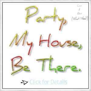 Party, My House, Be There(What I Need) (Explicit)