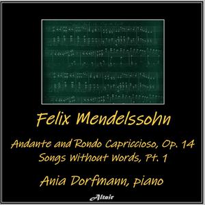 Ania Dorfmann - Felix Mendelssohn: Andante and Rondo Capriccioso, OP. 14 - Songs Without Words, PT. 1 - Songs Without Words, Op. 30: NO. 1. Andante Espressivo
