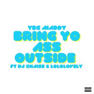 Bring Yo Ass Outside (feat. Dj Chaise & Lololovely) [Explicit]