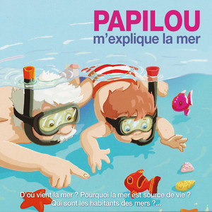 Papilou m'explique la mer : D’où vient la mer ? Pourquoi la mer est source de vie ? Qui sont les habitants des mers ?...